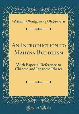 An Introduction to Mahyna Buddhism: With Especial Reference to Chinese and Japanese Phases (Classic Reprint) - McGovern, William Montgomery, PhD