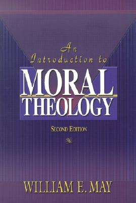 An Introduction to Moral Theology - May, William E