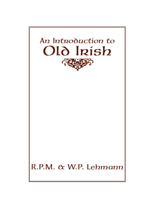 An Introduction to Old Irish - Lehmann, R P M, and Lehmann, W P