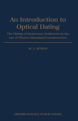 An Introduction to Optical Dating: The Dating of Quaternary Sediments by the Use of Photon-Stimulated Luminescence - Aitken, M J