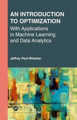 An Introduction to Optimization with Applications in Machine Learning and Data Analytics - Wheeler, Jeffrey Paul