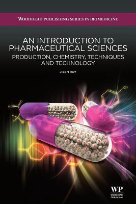 An Introduction to Pharmaceutical Sciences: Production, Chemistry, Techniques and Technology - Roy, Jiben