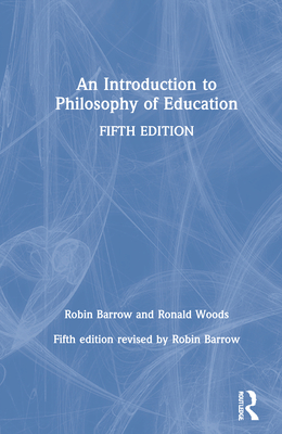 An Introduction to Philosophy of Education - Barrow, Robin, and Woods, Ronald