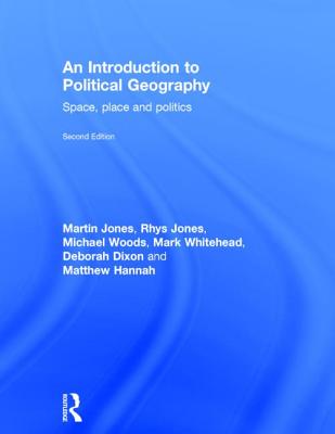 An Introduction to Political Geography: Space, Place and Politics - Jones, Martin, Dr., and Jones, Rhys, and Woods, Michael, Dr.