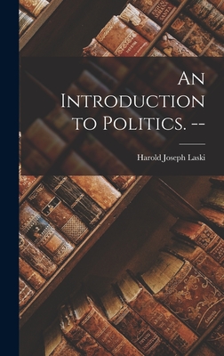 An Introduction to Politics. -- - Laski, Harold Joseph 1893-1950