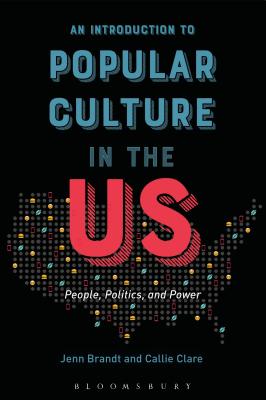 An Introduction to Popular Culture in the Us: People, Politics, and Power - Brandt, Jenn, and Clare, Callie