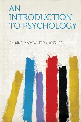 An Introduction to Psychology - 1863-1930, Calkins Mary Whiton