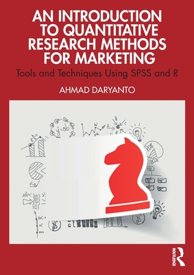 An Introduction to Quantitative Research Methods for Marketing: Tools and Techniques Using SPSS and R - Daryanto, Ahmad