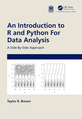 An Introduction to R and Python for Data Analysis: A Side-By-Side Approach - Brown, Taylor R