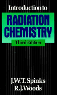 An introduction to radiation chemistry - Spinks, J W T