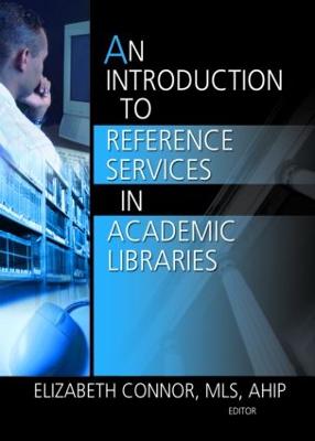 An Introduction to Reference Services in Academic Libraries - Connor, Elizabeth, MLS (Editor)
