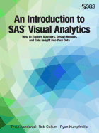 An Introduction to SAS Visual Analytics: How to Explore Numbers, Design Reports, and Gain Insight into Your Data