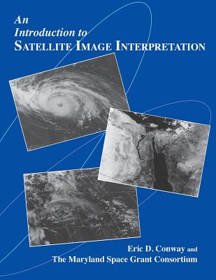 An Introduction to Satellite Image Interpretation - Conway, Eric D, Professor, and Maryland Space Grant Consortium (Photographer)