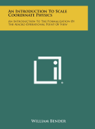 An Introduction to Scale Coordinate Physics: An Introduction to the Formalization of the Macro Operational Point of View