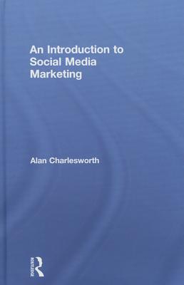 An Introduction to Social Media Marketing - Charlesworth, Alan