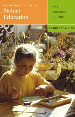 An Introduction to Steiner Education: The Waldorf School - Edmunds, L Francis