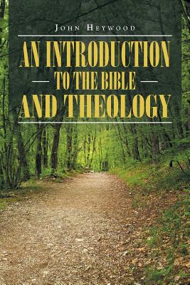 An Introduction to the Bible and Theology - Heywood, John, Professor