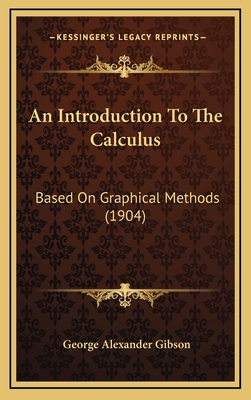 An Introduction to the Calculus: Based on Graphical Methods (1904) - Gibson, George Alexander