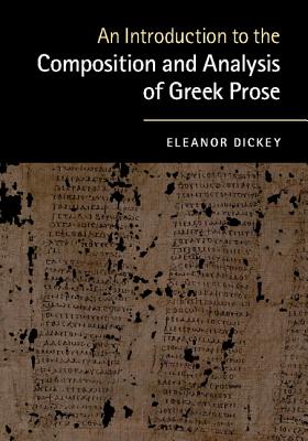 An Introduction to the Composition and Analysis of Greek Prose - Dickey, Eleanor