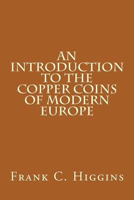 An Introduction to the Copper Coins of Modern Europe - Higgins, Frank C