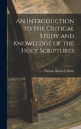 An Introduction to the Critical Study and Knowledge of the Holy Scriptures