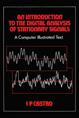 An Introduction to the Digital Analysis of Stationary Signals: A Computer Illustrated Text - Castro, I P
