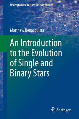 An Introduction to the Evolution of Single and Binary Stars - Benacquista, Matthew