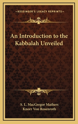 An Introduction to the Kabbalah Unveiled - Mathers, S L MacGregor, and Rosenroth, Knorr Von
