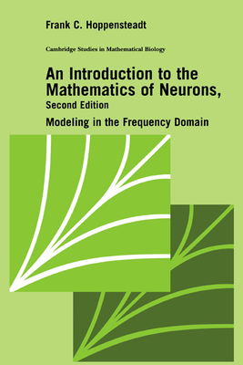 An Introduction to the Mathematics of Neurons: Modeling in the Frequency Domain - Hoppensteadt, Frank C.