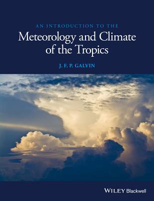 An Introduction to the Meteorology and Climate of the Tropics - Galvin, J. F. P.