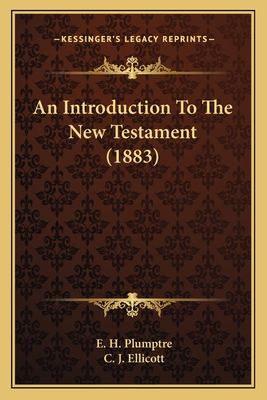 An Introduction to the New Testament (1883) - Plumptre, E H, and Ellicott, C J (Foreword by)