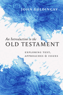 An Introduction to the Old Testament: Exploring Text, Approaches and Issues