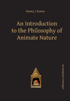 An Introduction to the Philosophy of Animate Nature - Koren, Henry J