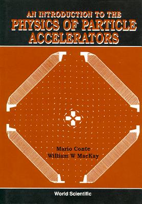 An Introduction to the Physics of Particle Accelerators - Conte, Mario, and MacKay, William W