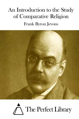 An Introduction to the Study of Comparative Religion - The Perfect Library (Editor), and Jevons, Frank Byron