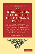 An Introduction to the Study of Justinian's Digest: Containing an Account of Its Composition and of the Jurists Used or Referred to Therein (Classic Reprint)