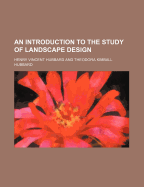 An Introduction to the Study of Landscape Design - Hubbard, Henry Vincent