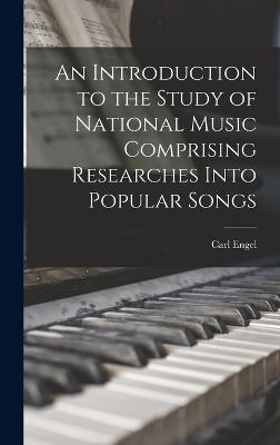 An Introduction to the Study of National Music Comprising Researches Into Popular Songs - Engel, Carl