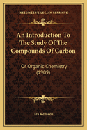 An Introduction to the Study of the Compounds of Carbon: Or Organic Chemistry (1909)