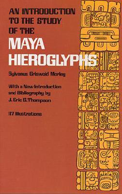 An Introduction to the Study of the Maya Hieroglyphs - Morley, Sylvanus Griswold