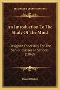 An Introduction To The Study Of The Mind: Designed Especially For The Senior Classes In Schools (1849)