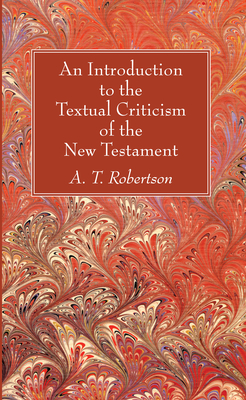 An Introduction to the Textual Criticism of the New Testament - Robertson, A T