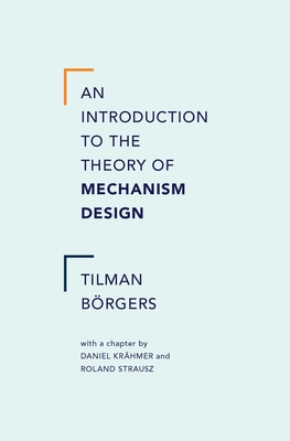 An Introduction to the Theory of Mechanism Design - Borgers, Tilman, and Krahmer, Daniel (Contributions by), and Strausz, Roland (Contributions by)