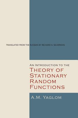 An Introduction to the Theory of Stationary Random Functions - Yaglom, A M