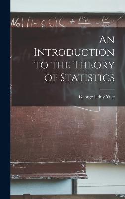 An Introduction to the Theory of Statistics - Yule, George Udny