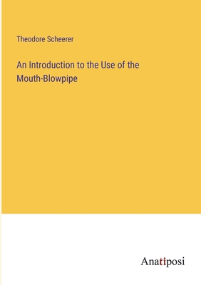 An Introduction to the Use of the Mouth-Blowpipe - Scheerer, Theodore