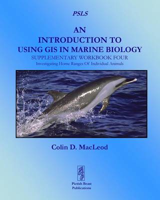 An Introduction to Using GIS in Marine Biology: Supplementary Workbook Four: Investigating Home Ranges Of Individual Animals - MacLeod, Colin D.