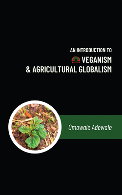 An Introduction to Veganism and Agricultural Globalism - Adewale, Omowale