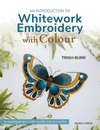 An Introduction to Whitework Embroidery with Colour: 10 Stunning Projects with Reusable Iron-On Transfers