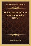 An Introductory Course in Argumentation (1906)